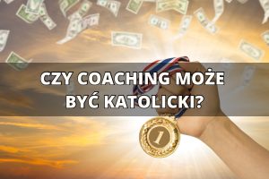 Dłoń trzyma w zaciśniętej pięści złoty medal z jedynką, na tle nieba, z którego lecą amerykańskie banknoty dolary. Na środku napis "Czy coaching może być katolicki?"